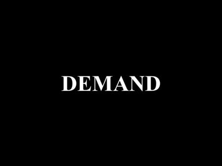 DEMAND. What you write: Demand (D) is the desire, willingness, and ability to buy a good or service Demand is on the consumer’s side What you need to.