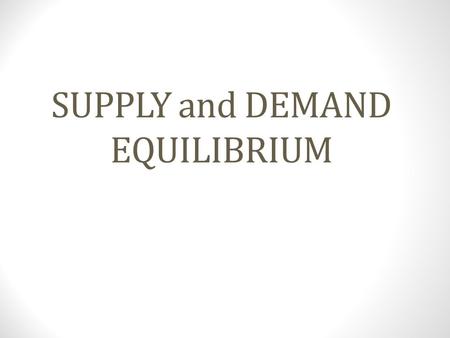 SUPPLY and DEMAND EQUILIBRIUM. Demand Demand is the desire, ability, and willingness to buy a product.