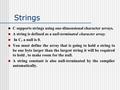 Strings C supports strings using one-dimensional character arrays. A string is defined as a null-terminated character array. In C, a null is 0. You must.