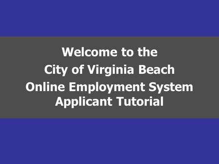 Welcome to the City of Virginia Beach Online Employment System Applicant Tutorial.