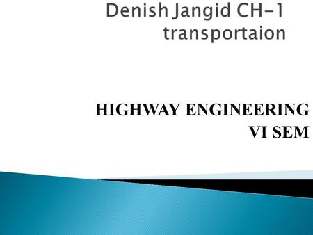 HIGHWAY ENGINEERING VI SEM.  Transportation contributes industrial, social, economic & cultural development. It is vital for the economic development.