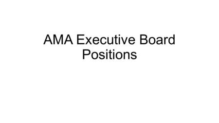 AMA Executive Board Positions. President 1.Ensure the Chapter is moving in the right direction to accomplish it’s Vision 2.Run Executive meetings and.