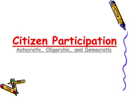 Citizen Participation Autocratic, Oligarchic, and Democratic.