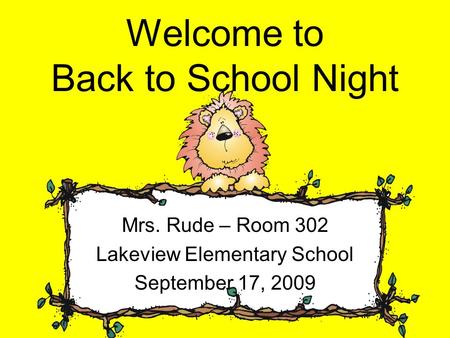 Welcome to Back to School Night Mrs. Rude – Room 302 Lakeview Elementary School September 17, 2009.