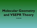 Molecular Geometry and VSEPR Theory 9/13/10. the properties of molecules depend not only on the bonding of atoms but also on the molecular geometry, or.