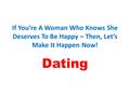 If You’re A Woman Who Knows She Deserves To Be Happy – Then, Let’s Make It Happen Now! Dating.