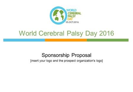 World Cerebral Palsy Day 2016 Sponsorship Proposal [insert your logo and the prospect organization's logo]