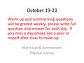 October 19-23 Warm Ups & Summarizers Physical Science Warm up and summarizing questions will be graded weekly- please write full question and answer for.