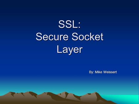 SSL: Secure Socket Layer By: Mike Weissert. Overview Definition History & Background SSL Assurances SSL Session Problems Attacks & Defenses.