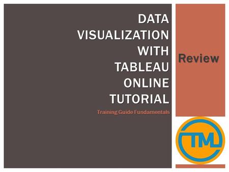 Review DATA VISUALIZATION WITH TABLEAU ONLINE TUTORIAL Training Guide Fundamentals.