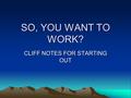 SO, YOU WANT TO WORK? CLIFF NOTES FOR STARTING OUT.