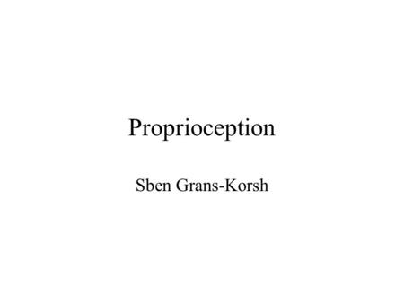 Proprioception Sben Grans-Korsh. It is not an exteroceptive senses (sight, taste, smell, touch, hearing, and balance) Proprioception is a sense that gives.