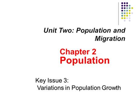 Chapter 2 Population Key Issue 3: Variations in Population Growth.