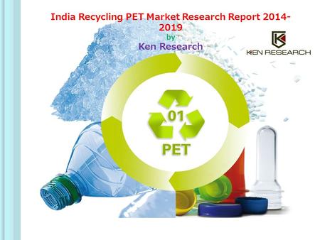 India Recycling PET Market Research Report 2014- 2019 by Ken Research.