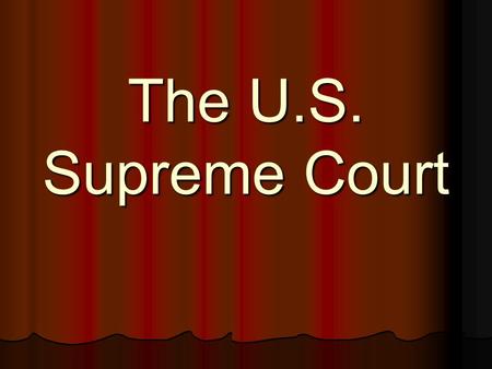 The U.S. Supreme Court. The Court Currently 9 judges called justices Currently 9 judges called justices 1 Chief Justice (this is expressed in Constitution)