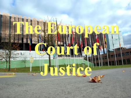 The European Court of Justice EU Institutions The European Commission The European Parliament The Council of the European Union The European Court of.