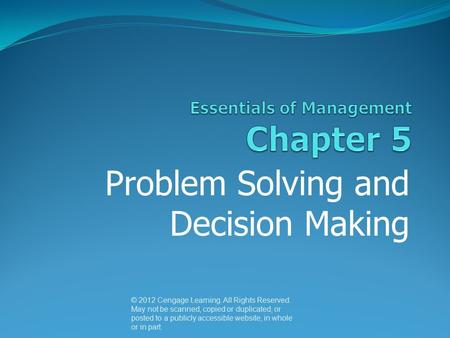Problem Solving and Decision Making © 2012 Cengage Learning. All Rights Reserved. May not be scanned, copied or duplicated, or posted to a publicly accessible.