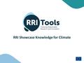 RRI Showcase Knowledge for Climate. | Showcase Knowledge for Climate Knowledge for Climate  Large-scale, multi-actor research program  Aimed at knowledge.