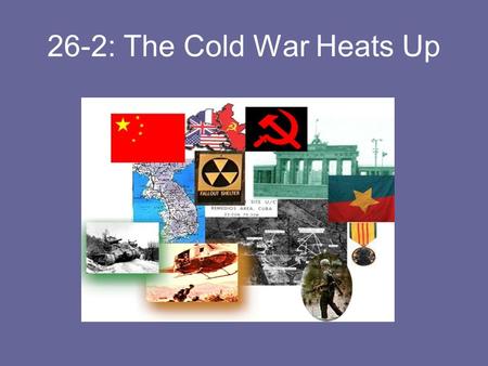 26-2: The Cold War Heats Up. WHICH SIDE DID THE U.S. SUPPRORT AND WHY? CIVIL WAR IN CHINA U.S. SUPPORTS THE NATIONALISTS, LED BY CHIANG KAI-SHEK, BECAUSE.