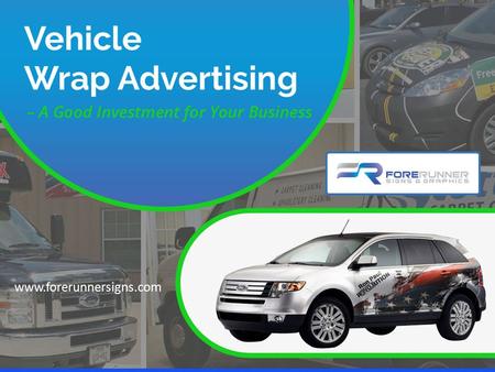 Vehicle Wrap Advertising – A Good Investment for Your Business www.forerunnersigns.com.
