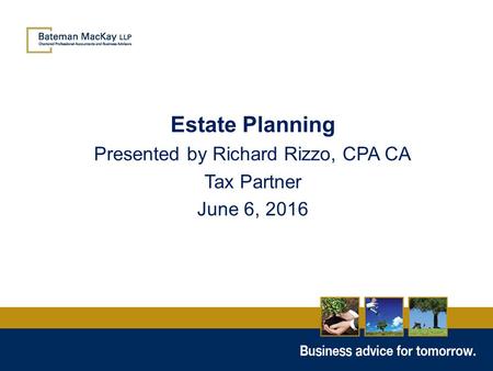 Estate Planning Presented by Richard Rizzo, CPA CA Tax Partner June 6, 2016.