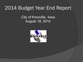 2014 Budget Year End Report City of Knoxville, Iowa August 18, 2014.