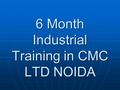 6 Month Industrial Training in CMC LTD NOIDA. About CMC LTD. A well known IT Company in India. A well known IT Company in India. Over 7300 Employee Across.