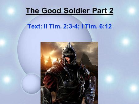 The Good Soldier Part 2 Text: II Tim. 2:3-4; I Tim. 6:12.