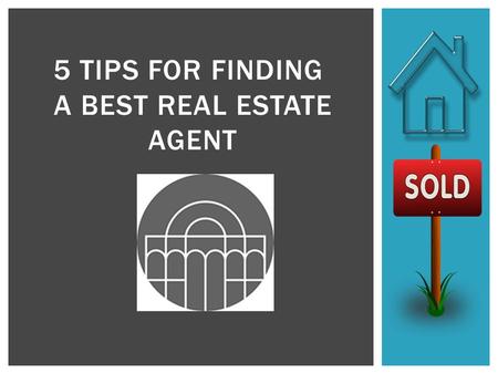 5 TIPS FOR FINDING A BEST REAL ESTATE AGENT.  Most real estate agents are seller's agents, meaning they represent the seller's interests.  If you're.