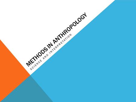 METHODS IN ANTHROPOLOGY SCIENCE AND INTERPRETATION.