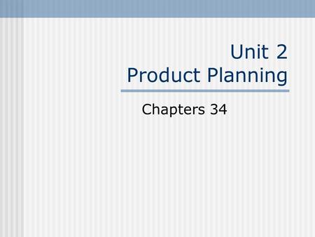 Unit 2 Product Planning Chapters 34. What is Product Planning? Product planning Making decisions about the production and sale of a business product Packaging,
