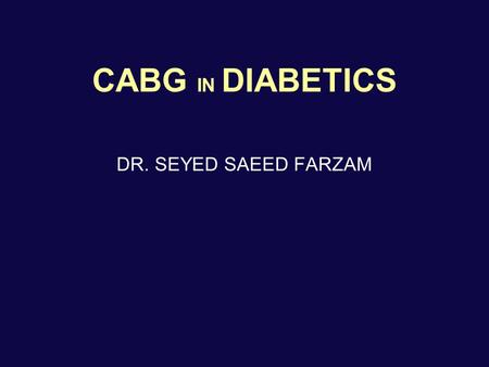 CABG IN DIABETICS DR. SEYED SAEED FARZAM. Introduction Patients with diabetes mellitus Increased incidence of CAD More extensive disease at angiography.