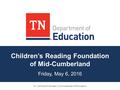Children’s Reading Foundation of Mid-Cumberland Friday, May 6, 2016 Dr. Candice McQueen, Commissioner of Education.