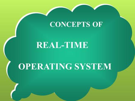 CONCEPTS OF REAL-TIME OPERATING SYSTEM. OBJECTIVE  To Understand Why we need OS?  To identify Types of OS  To Define Real - Time Systems  To Classify.