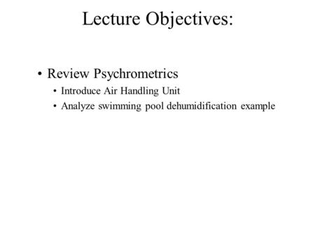 Lecture Objectives: Review Psychrometrics Introduce Air Handling Unit