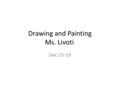 Drawing and Painting Ms. Livoti Dec 15-19. Aim: How can you learn about the art department’s course offerings? Do Now: Think of a question you may have.