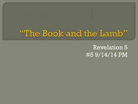 Revelation 5 #5 9/14/14 PM.  Revelation 5:12- “Worthy is the Lamb that was slain to receive power, and riches, and wisdom, and  strength, and honor,