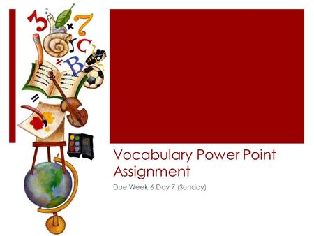 Vocabulary Power Point Assignment Due Week 6 Day 7 (Sunday)