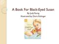 A Book For Black-Eyed Susan By: Judy Young Illustrated by: Doris Ettlinger.