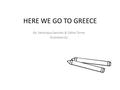 HERE WE GO TO GREECE By: Veroniqua Sanchez & Celina Torres Illustrated by: