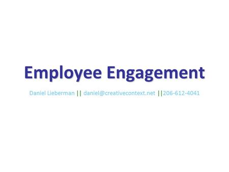 Employee Engagement Daniel Lieberman || ||206-612-4041.