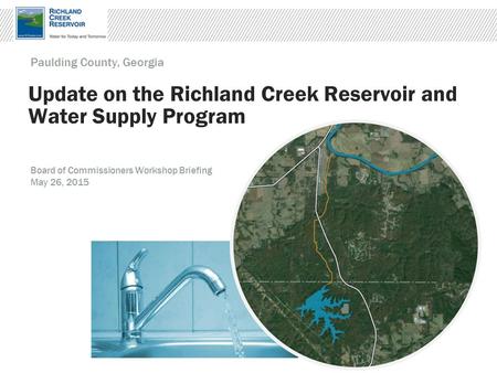 Update on the Richland Creek Reservoir and Water Supply Program Paulding County, Georgia Board of Commissioners Workshop Briefing May 26, 2015.