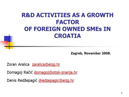 1 R&D ACTIVITIES AS A GROWTH FACTOR OF FOREIGN OWNED SMEs IN CROATIA Zoran Aralica Domagoj Račić