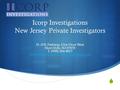  Icorp Investigations New Jersey Private Investigators 51 JFK Parkway, First Floor West Short Hills, NJ 07078 T. (908) 264-4027 www.newjerseyprivateinvestigatorssite.com.