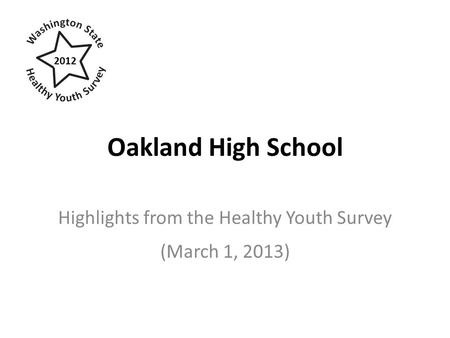 Oakland High School Highlights from the Healthy Youth Survey (March 1, 2013) 2012.