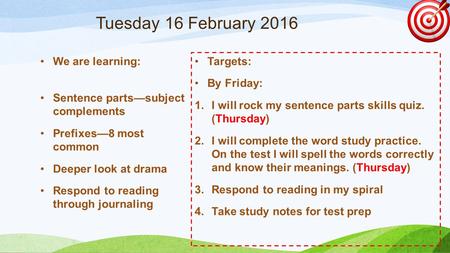 Tuesday 16 February 2016 We are learning: Sentence parts—subject complements Prefixes—8 most common Deeper look at drama Respond to reading through journaling.