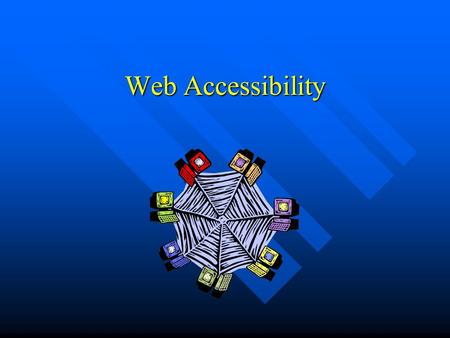 Web Accessibility. Why accessibility? The power of the Web is in its universality. Access by everyone regardless of disability is an essential aspect.