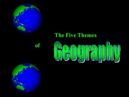 The Five Themes of. ge-og-ra-phy - the study of the earth.