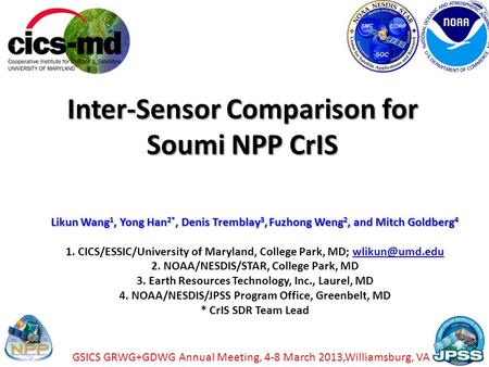 Inter-Sensor Comparison for Soumi NPP CrIS Likun Wang 1, Yong Han 2*, Denis Tremblay 3, Fuzhong Weng 2, and Mitch Goldberg 4 1. CICS/ESSIC/University of.
