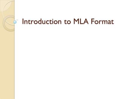 Introduction to MLA Format. What is MLA? MLA – Modern Language Association In research writing, it is important to give credit to sources that the writer.